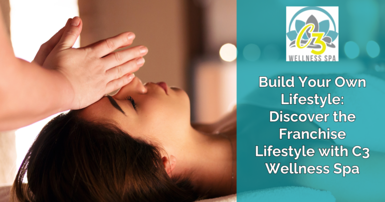 Build Your Own Lifestyle Discover the Franchise Lifestyle with C3 Wellness Spa